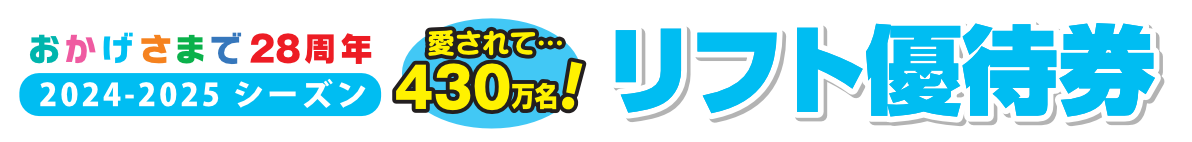おかげさまで28周年 リフト優待券 愛されて・・・430万名！2024-2025シーズン